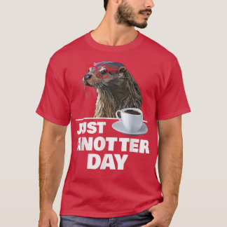Funny Otter Just Anotter Day Otters Lover Otter Co T-shirt
