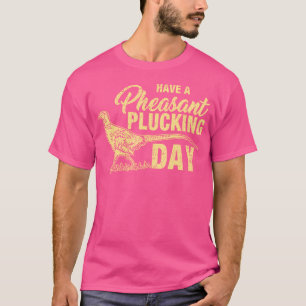 Funny Pheasant Hunting Plucking T-shirt