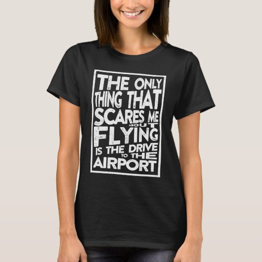Funny Pilot Only Thing That Scares Me About Flying T-shirt (Voorkant)