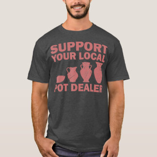 Funny Pot Dealer Gift for Pottery Artists Cool T-shirt