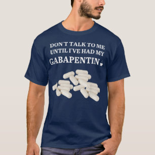 Funny praat niet met me tot ik mijn Gabapentine ha T-shirt