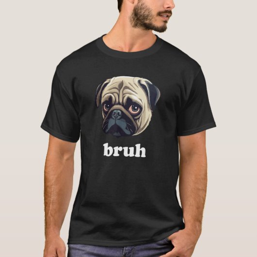 Funny Pug says Bruh Cute Dog T-shirt (Voorkant)