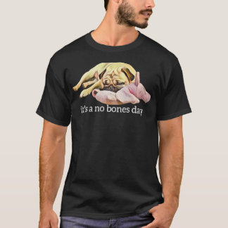 Funny Pug Sleeping Photo It's a No Bones Day T-shirt