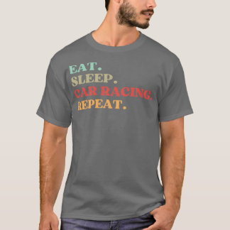 FUNNY QUOTE OVER CAR RACING LOVERS EAT SLEEP CAR T-SHIRT