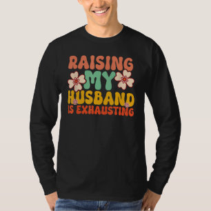 Funny Raising My Husband exhausting Humoureuze Cu T-shirt