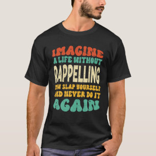 Funny Rappelling Quote for Rappelling Lovers T-shirt
