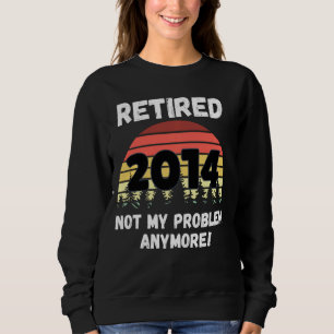 Funny Retirement Reered 2014 not My Problem Trui