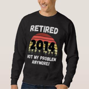 Funny Retirement Reered 2014 not My Problem Trui