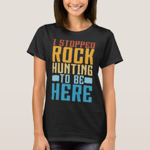 Funny Rock Collecting I Stopped Rock Hunting Geolo T-shirt