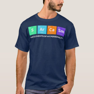 Funny Sarcasm Elements of My Personality Gag T-shirt