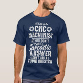 Funny Sarcastic Answer CNC Machinist Operator T-shirt (Voorkant)