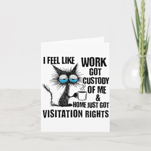 Funny Sarcastic Cat I Feel Like Work Got Custody O Kaart (Voorkant)