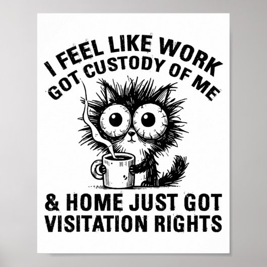 Funny Sarcastic Cat I Feel Like Work Got Custody O Poster (Voorkant)