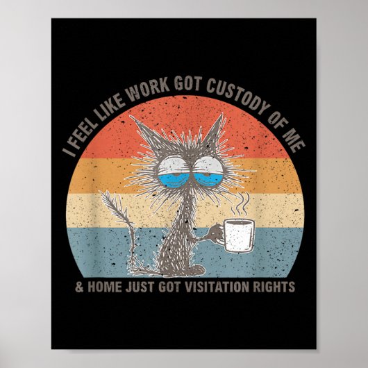 Funny Sarcastic Cat I Feel Like Work Got Custody O Poster (Voorkant)