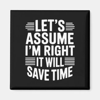 Funny sarcastic let's assume right will save time magneet