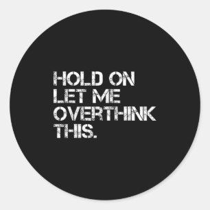Funny Sarcastic Quote, laat me dit overdenken Ronde Sticker