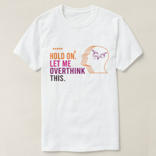 Funny Sarcastic Quote, laat me overdenken T-shirt