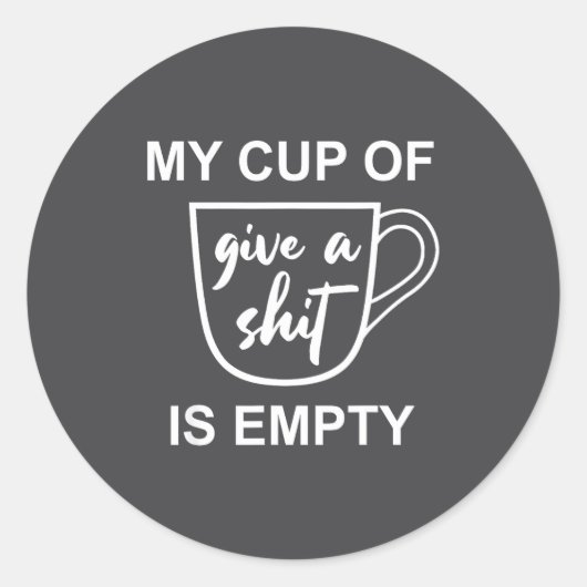 Funny Sarcastic Saying My Cup-of Give A -is Empty Ronde Sticker (Voorkant)