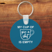 Funny Sarcastic Saying My Cup-of Give A -is Empty  Sleutelhanger (Voorkant)