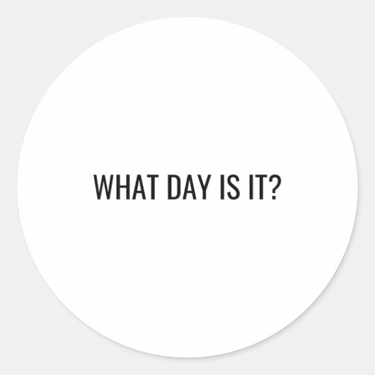 Funny Sarcastic What Day Is It Relatable Minimalis Ronde Sticker (Voorkant)