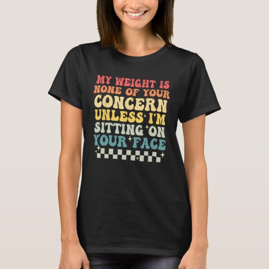 Funny Saying My Weight Is None Of Your Concern Ret T-shirt (Voorkant)