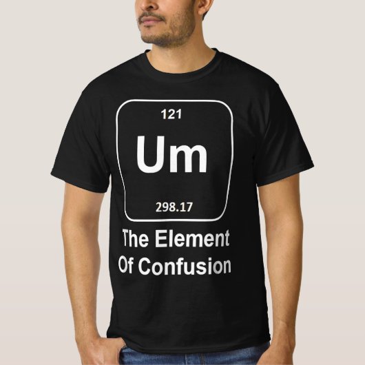 Funny Science Um The Element of Confusion quirky  T-shirt (Voorkant)