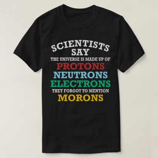 Funny Scientists zeggen dat het universum bestaat  T-shirt (Design voorkant)