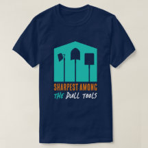 Funny "Sharpest between the Dull Tools" T-shirt