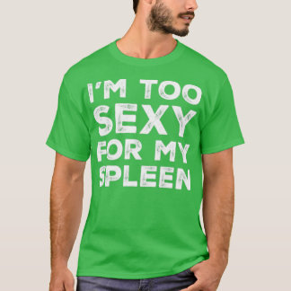 Funny Spleen Verwijderen Ik ben te sexy voor mijn  T-shirt