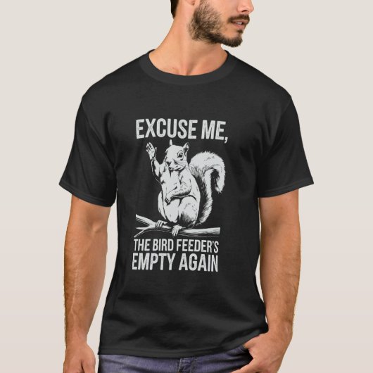 Funny Squirrel Excuse Me, Bird Feeder's Empty Agai T-shirt (Voorkant)