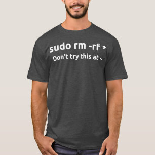 Funny System Sudo rm rf probeert dit niet thuis T-shirt