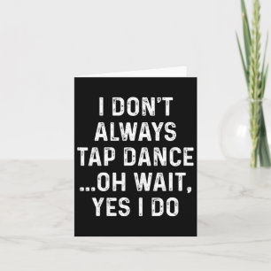 Funny Tap Dance Shirten Ik tik niet altijd op Danc Kaart