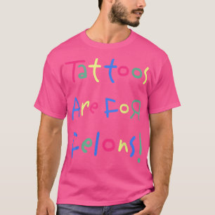 Funny Tattoos zijn voor Felons T-shirt