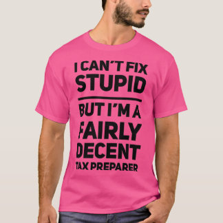 Funny Tax Preparer Canx27t fix Stupid Gift T-shirt