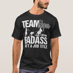 Funny Team Roper Sarcasm Rodeo Cowboy Team Roping T-shirt