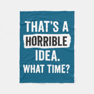 Funny That's A Horrible Idea What Time_ Sarcastic  Fleece Deken