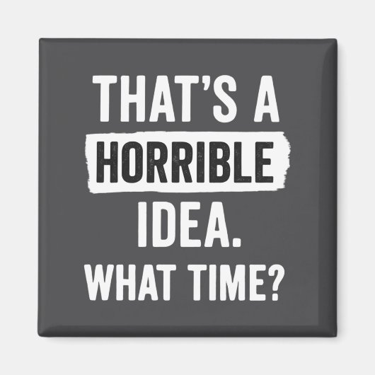 Funny That's A Horrible Idea What Time_ Sarcastic  Magneet (Voorkant)