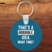 Funny That's A Horrible Idea What Time_ Sarcastic  Sleutelhanger (Voorkant)