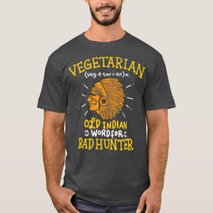 Funny Vegan Joke Old Indian Word for Bad Hunter T-shirt