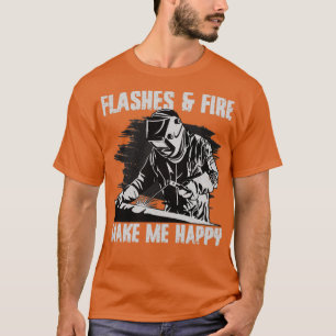 Funny Welder Welding Weld Flashand Fire Make I T-shirt