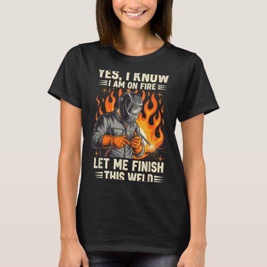 Funny Welder Welding Yes I Know I Am On Fire  T-shirt (Voorkant)