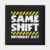 Funny Work Meme - Same Shift Different Day - Facto Magneet (Voorkant)
