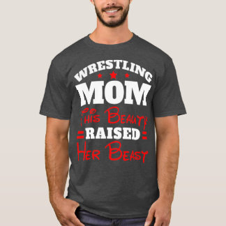 Funny Wrestling Mom  This Beauty Raised Her T-shirt