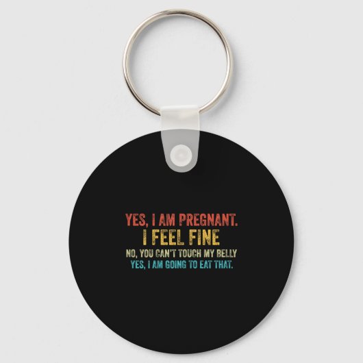 Funny Yes I Am Pregnant I Feel Fine Pregnancy New Sleutelhanger (Voorkant)