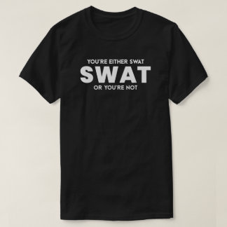 Funny You're Either Swat Or You're Not Police Offi T-shirt