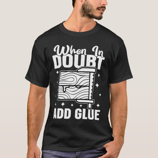 Furniture Making When In Doubt Add Glue T-shirt (Voorkant)