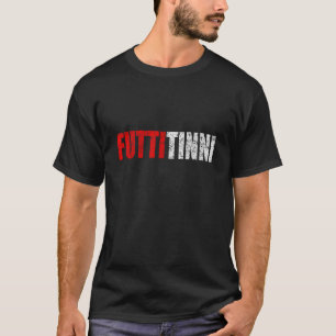 Futtitinni Sicilian Word Sicilia Funny Gift T-shirt