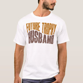 Future Trophy Husband Funny Men’s Gifts T-shirt