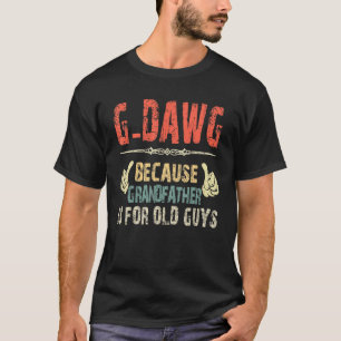 G Dawg omdat grootvader voor oude man vader is T-shirt
