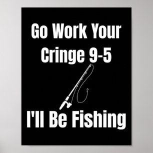 Ga aan het Werk Je Cringe 9-5 Ik Zal Vissen Meme G Poster